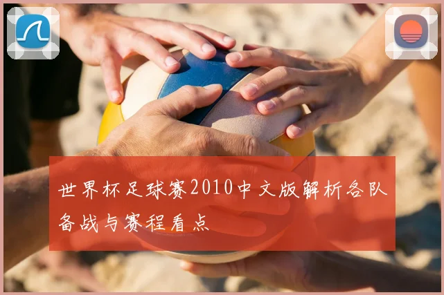 世界杯足球赛2010中文版解析各队备战与赛程看点