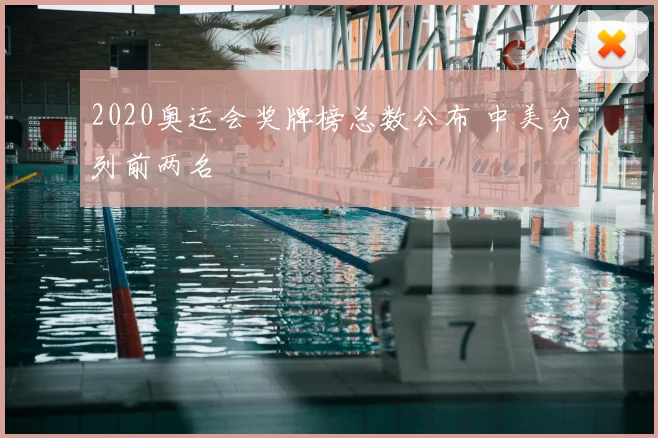 2020奥运会奖牌榜总数公布 中美分列前两名