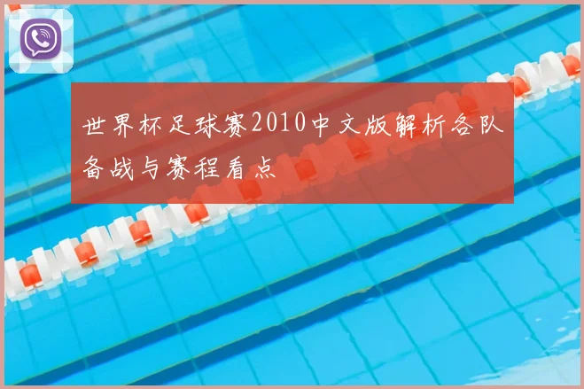 世界杯足球赛2010中文版解析各队备战与赛程看点