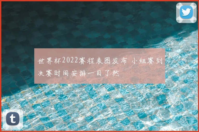 世界杯2022赛程表图发布 小组赛到决赛时间安排一目了然