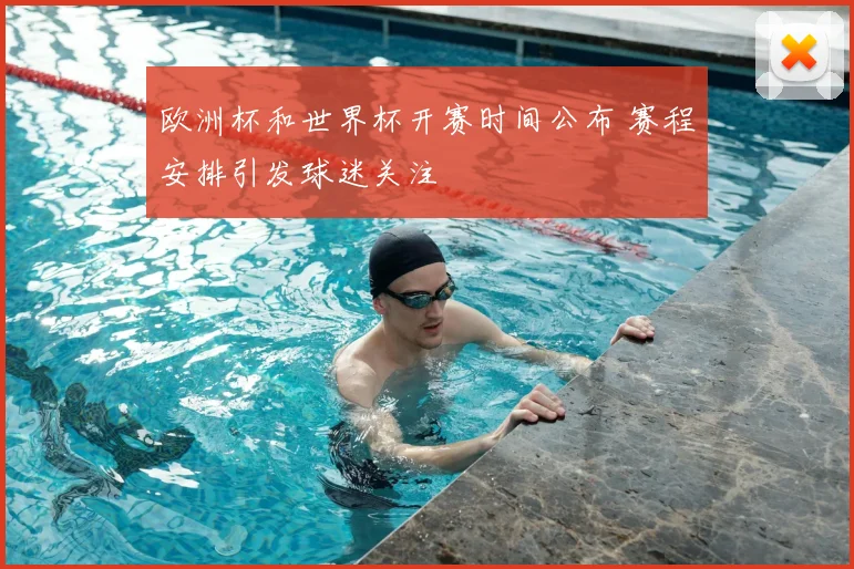 欧洲杯和世界杯开赛时间公布 赛程安排引发球迷关注