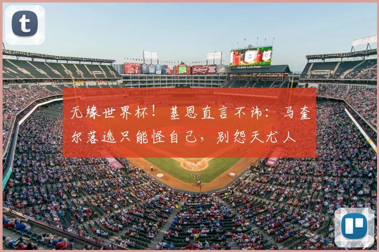 无缘世界杯!基恩直言不讳:马奎尔落选只能怪自己,别怨天尤人